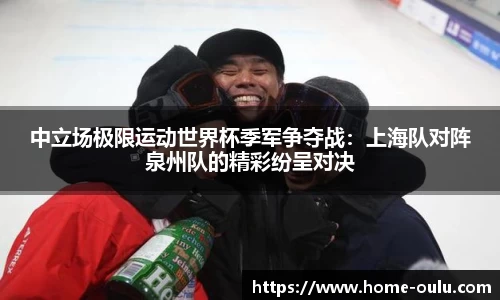 中立场极限运动世界杯季军争夺战：上海队对阵泉州队的精彩纷呈对决