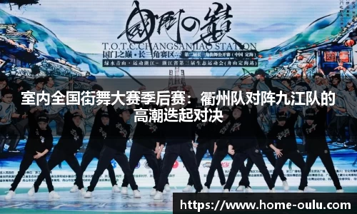 室内全国街舞大赛季后赛：衢州队对阵九江队的高潮迭起对决